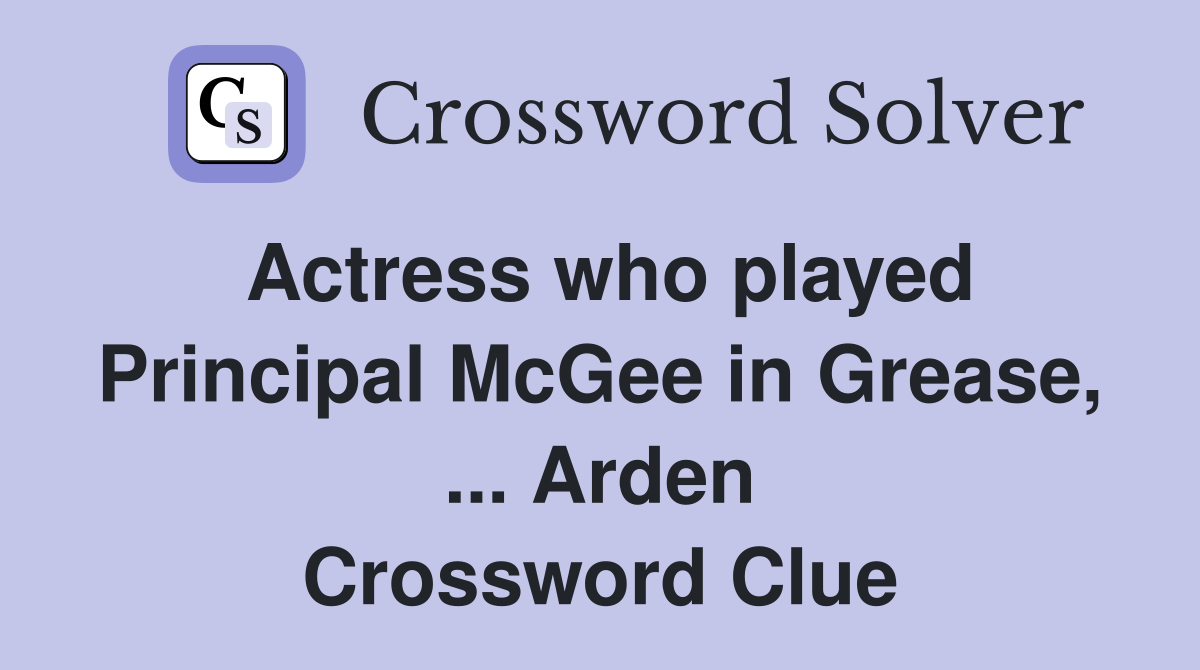 Actress who played Principal McGee in Grease, ... Arden Crossword Clue