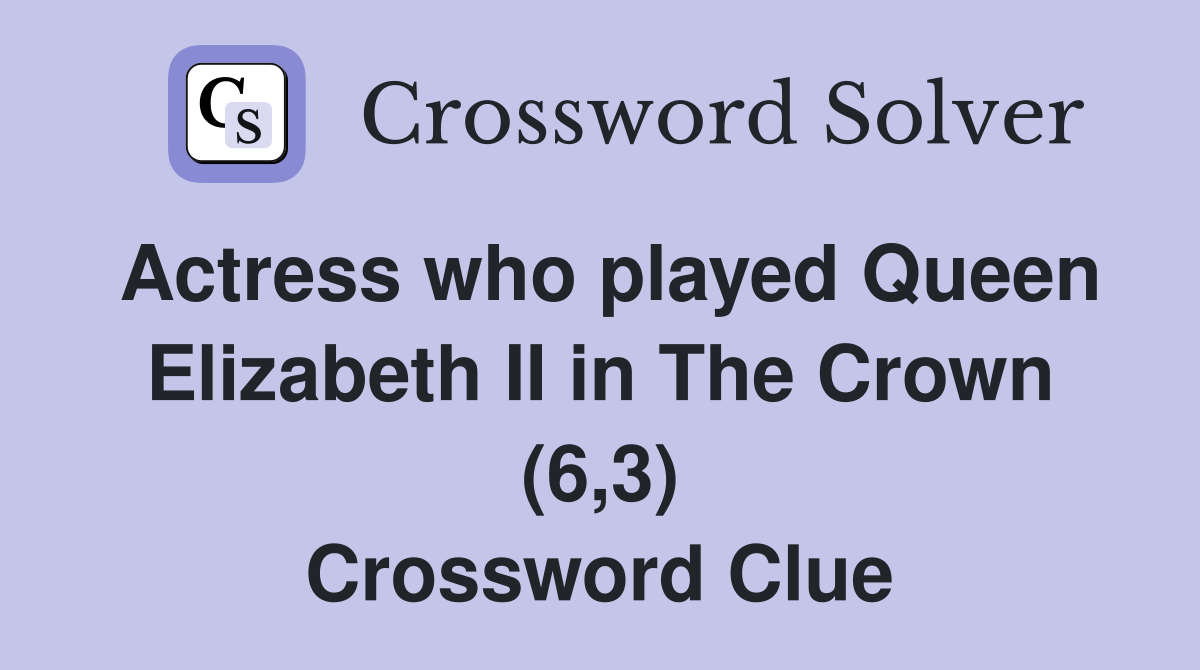 Actress who played Queen Elizabeth II in The Crown (6,3) Crossword Clue