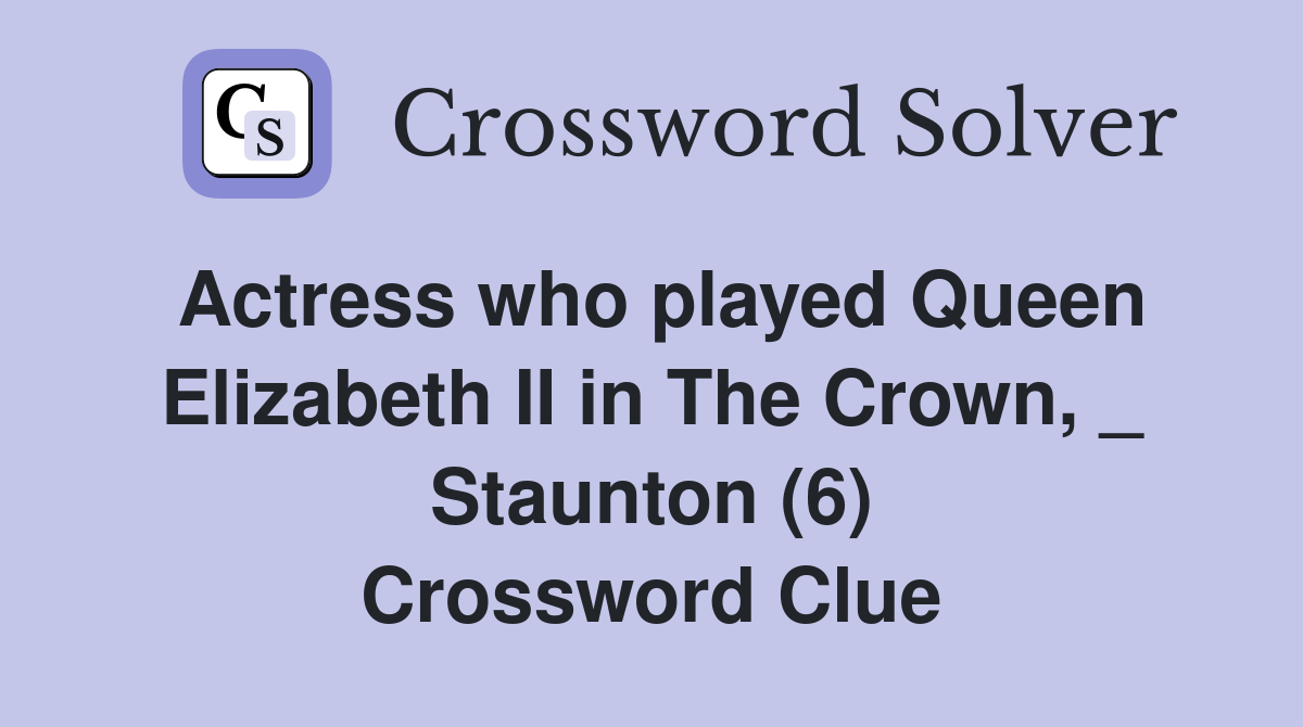 Actress who played Queen Elizabeth II in The Crown, _ Staunton (6) Crossword Clue