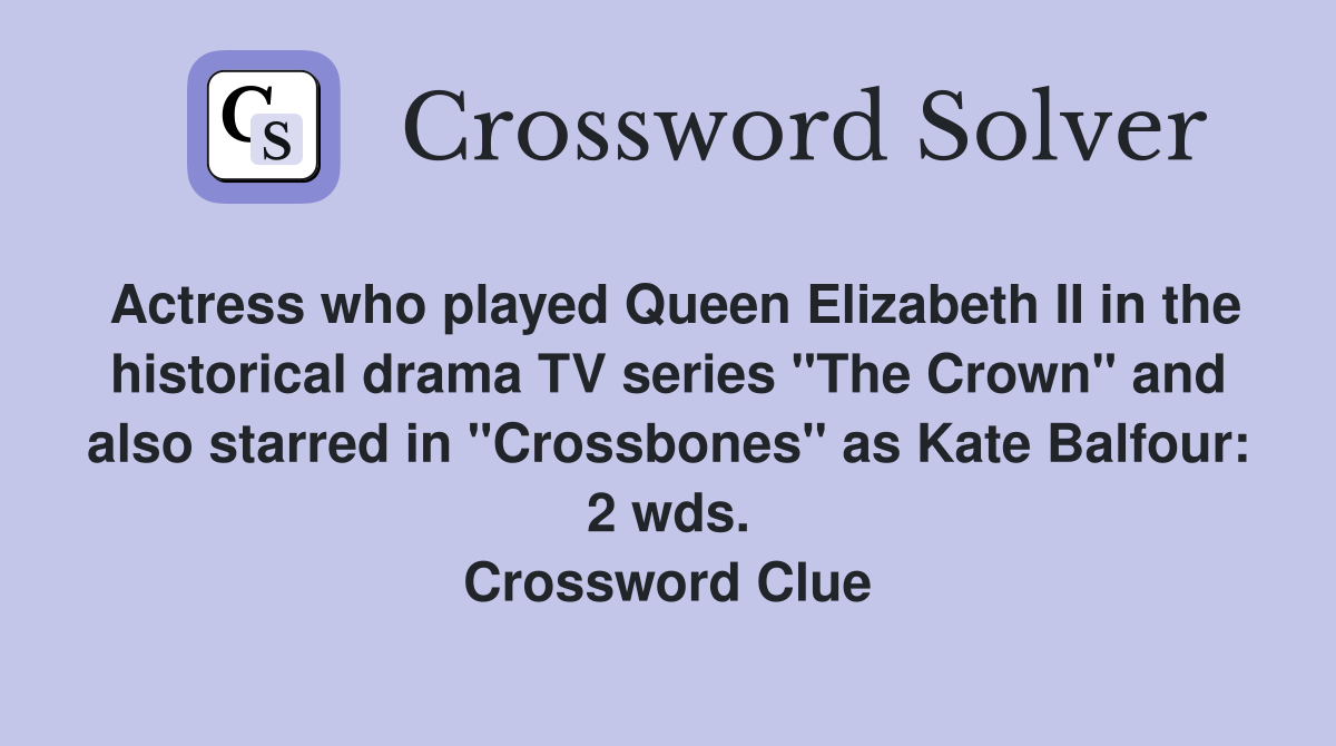 Actress who played Queen Elizabeth II in the historical drama TV series "The Crown" and also starred in "Crossbones" as Kate Balfour: 2 wds. Crossword Clue