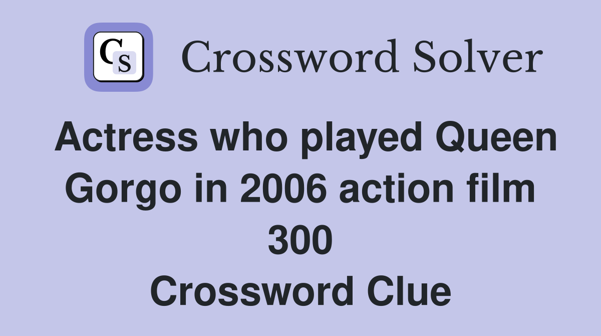 Actress who played Queen Gorgo in 2006 action film 300 Crossword Clue