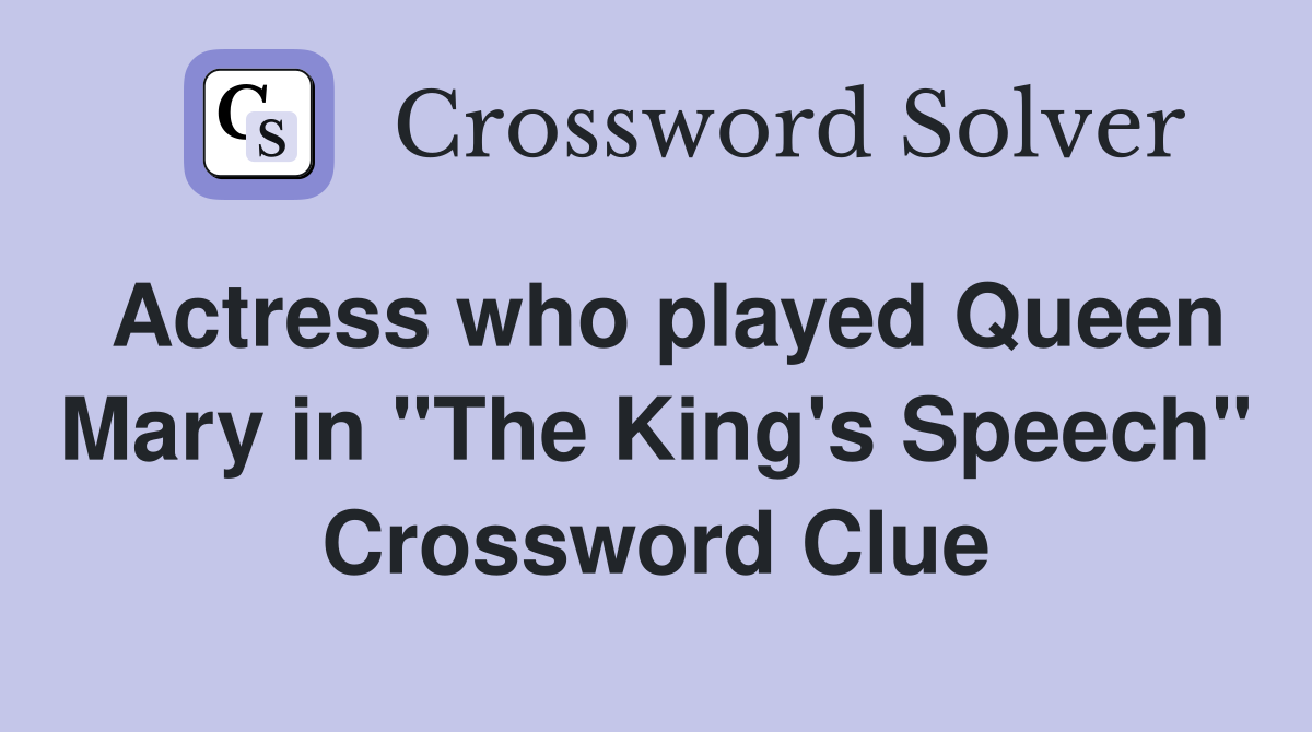 Actress who played Queen Mary in "The King's Speech" Crossword Clue