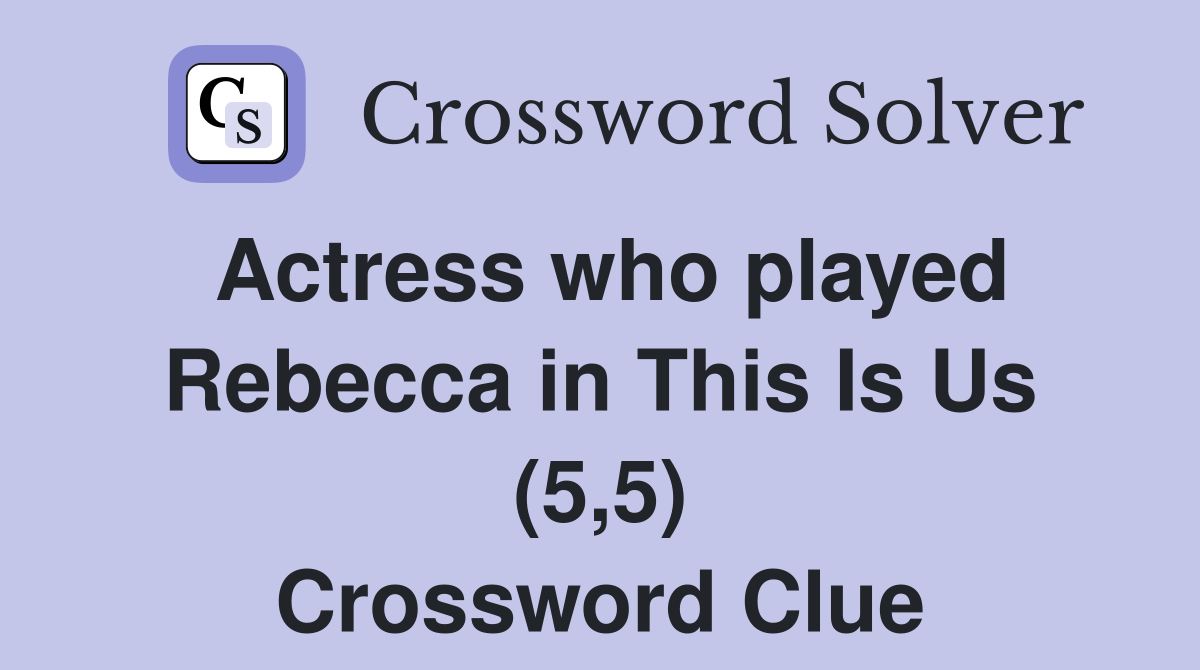 Actress who played Rebecca in This Is Us (5,5) Crossword Clue