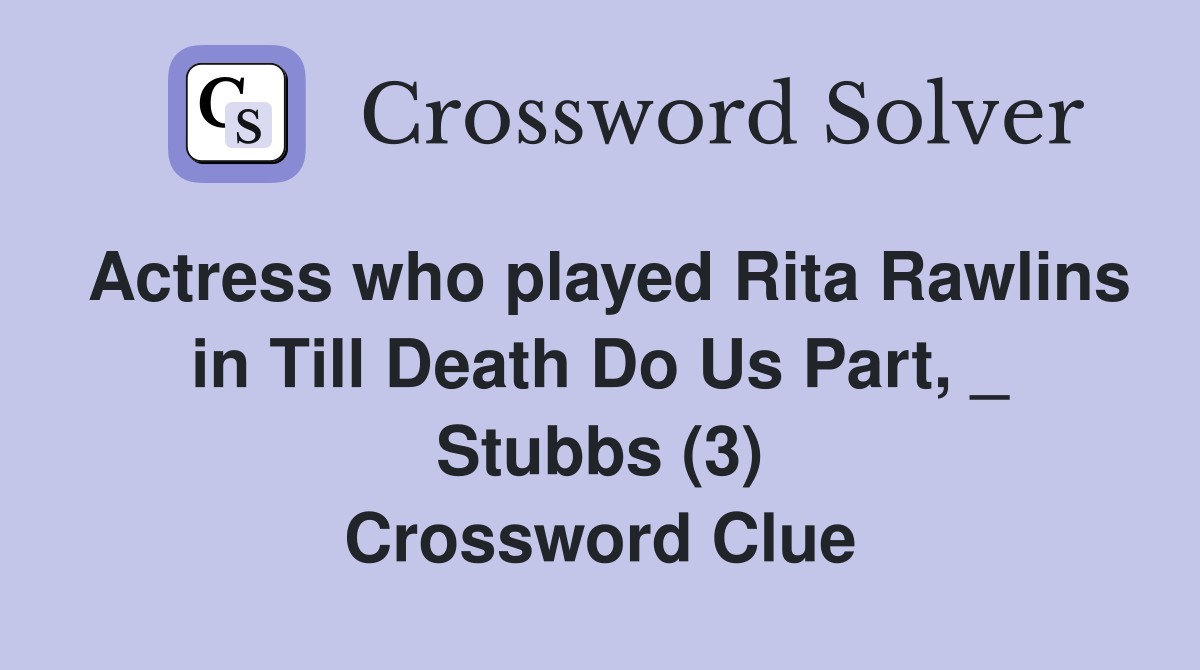 Actress who played Rita Rawlins in Till Death Do Us Part, _ Stubbs (3) Crossword Clue