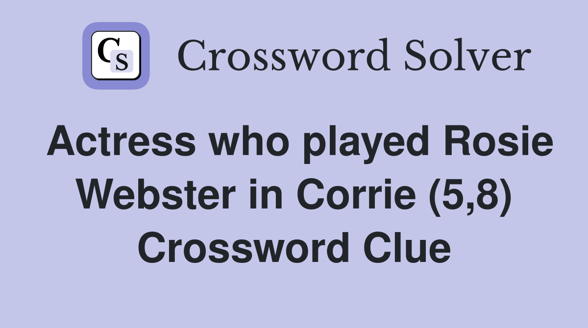 Actress who played Rosie Webster in Corrie (5,8) Crossword Clue