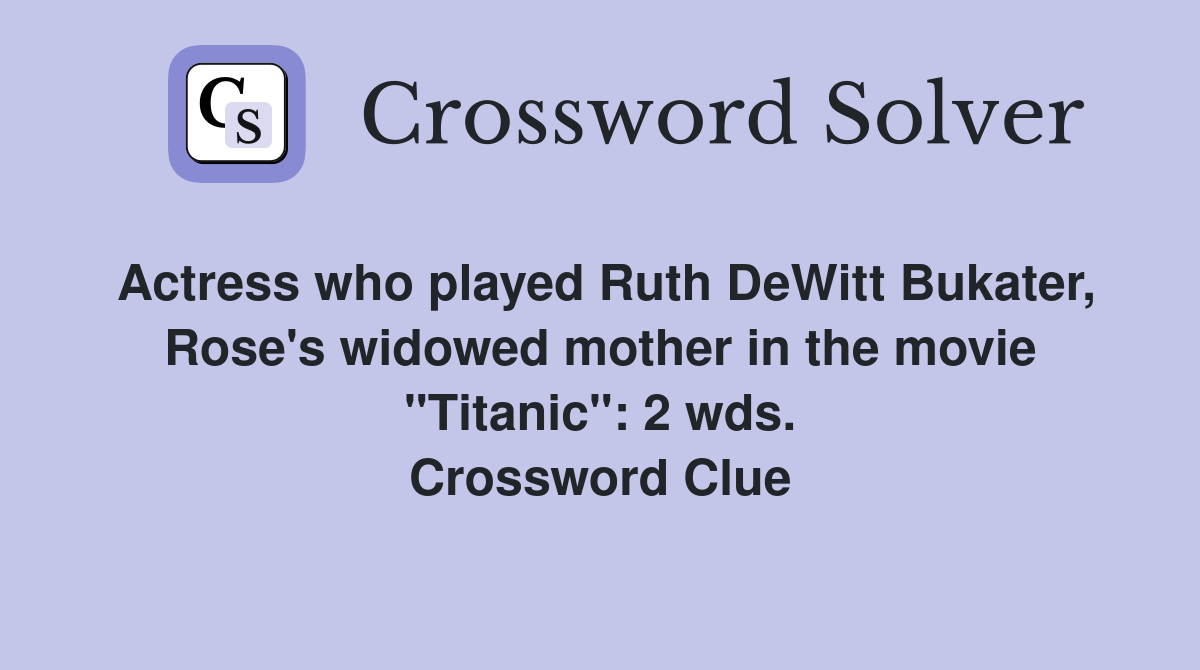 Actress who played Ruth DeWitt Bukater, Rose's widowed mother in the movie "Titanic": 2 wds. Crossword Clue