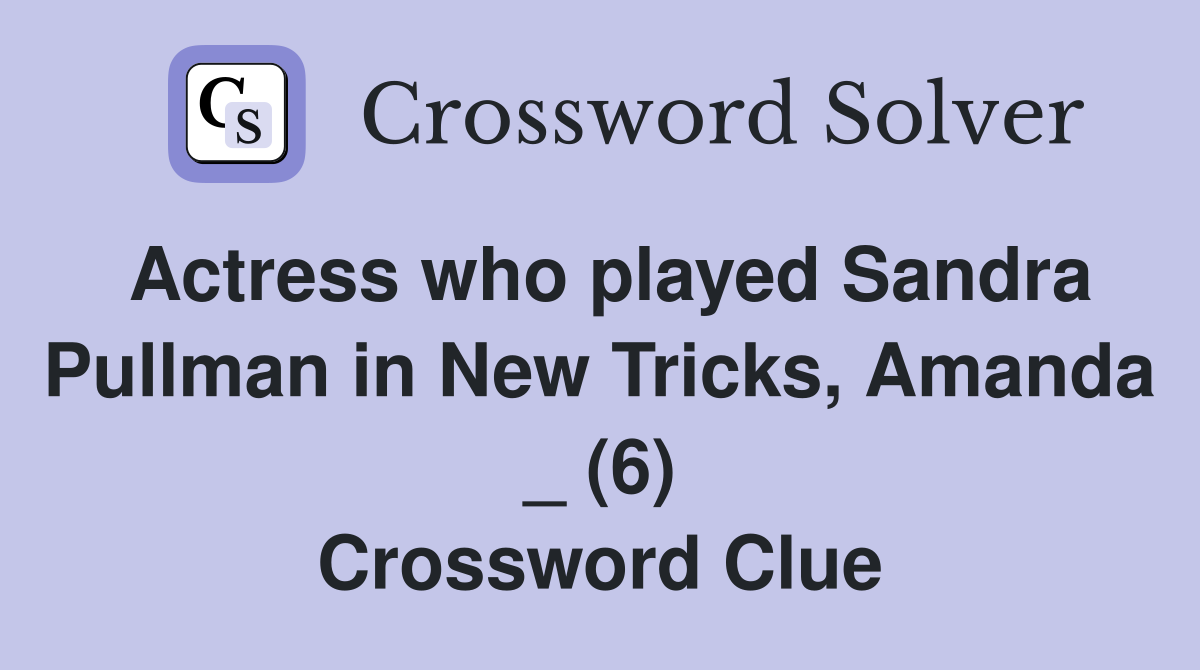 Actress who played Sandra Pullman in New Tricks, Amanda _ (6) Crossword Clue