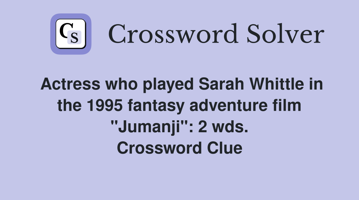Actress who played Sarah Whittle in the 1995 fantasy adventure film "Jumanji": 2 wds. Crossword Clue