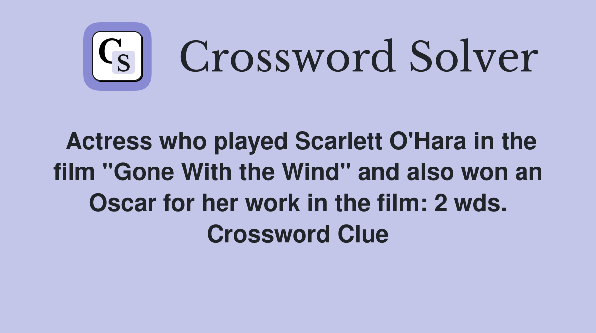 Actress who played Scarlett O'Hara in the film "Gone With the Wind" and also won an Oscar for her work in the film: 2 wds. Crossword Clue