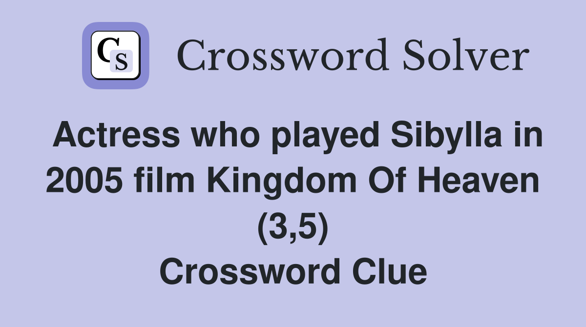 Actress who played Sibylla in 2005 film Kingdom Of Heaven (3,5) Crossword Clue