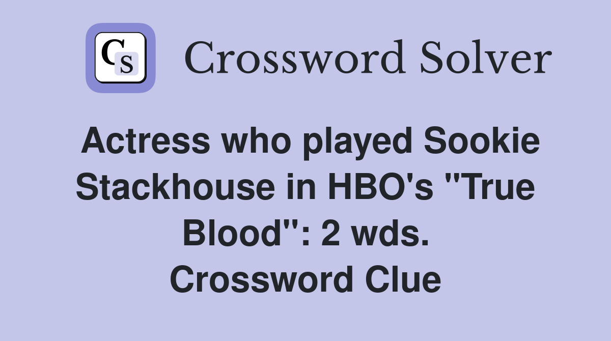 Actress who played Sookie Stackhouse in HBO's "True Blood": 2 wds. Crossword Clue