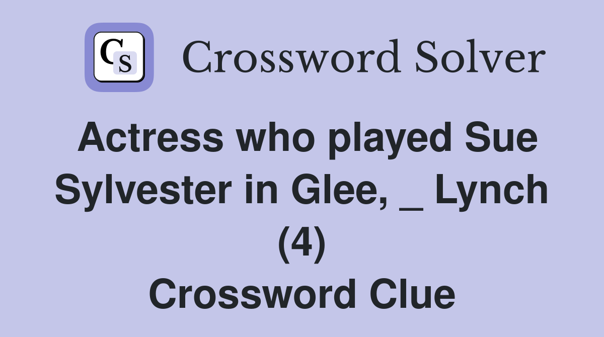 Actress who played Sue Sylvester in Glee, _ Lynch (4) Crossword Clue