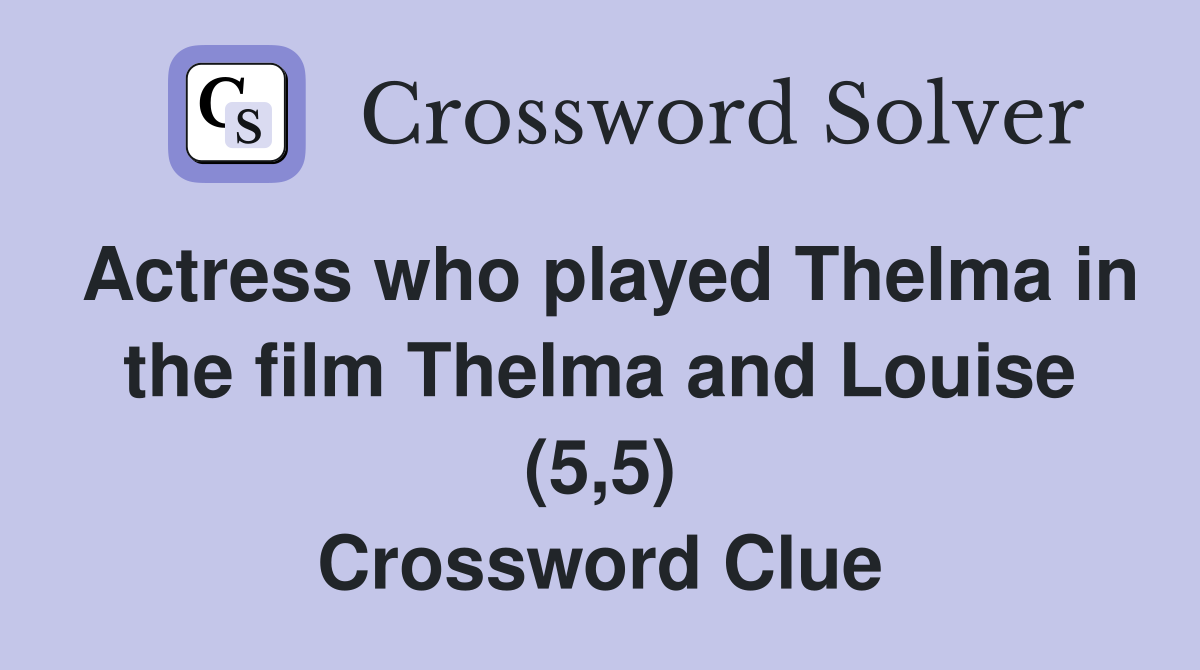 Actress who played Thelma in the film Thelma and Louise (5,5) Crossword Clue