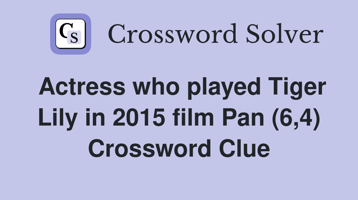 Actress who played Tiger Lily in 2015 film Pan (6,4) Crossword Clue