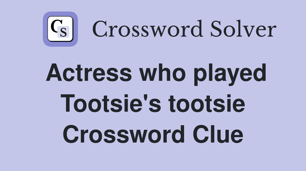 Actress who played Tootsie's tootsie Crossword Clue