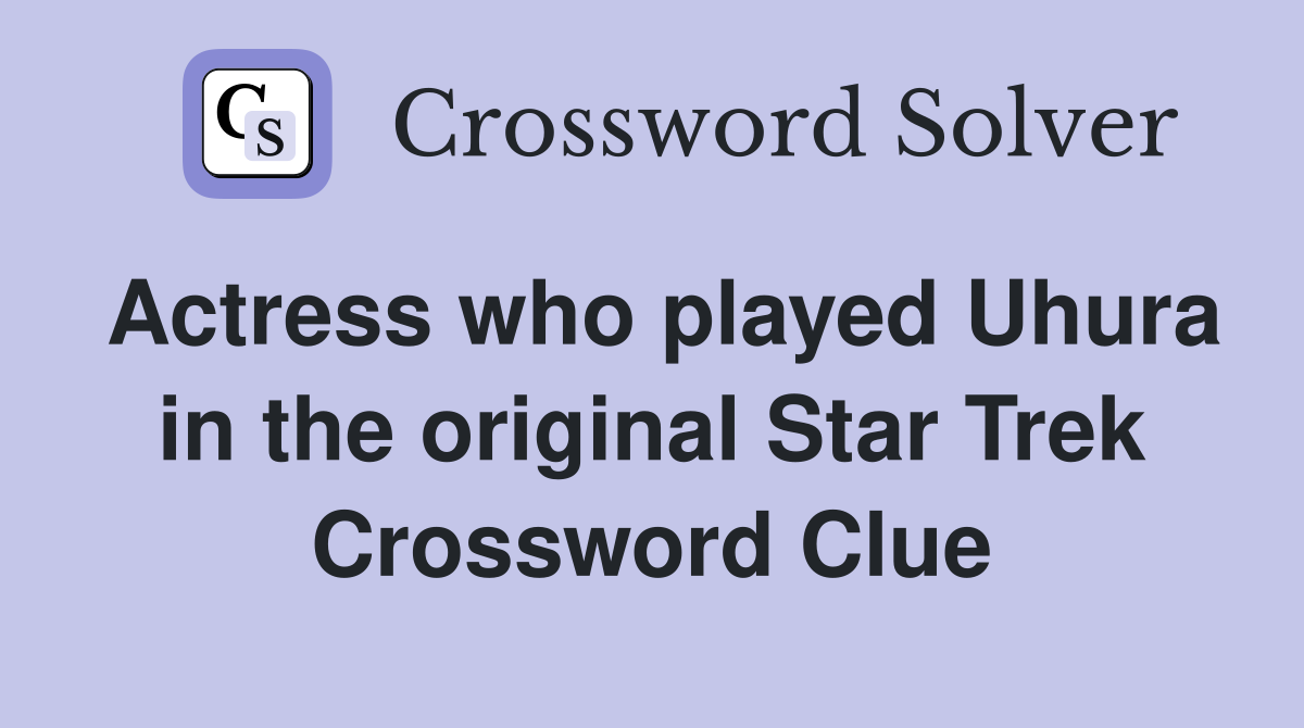 Actress who played Uhura in the original Star Trek Crossword Clue