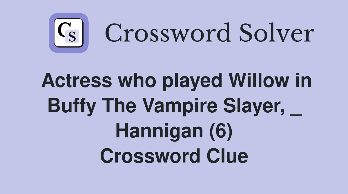 Actress who played Willow in Buffy The Vampire Slayer, _ Hannigan (6) Crossword Clue
