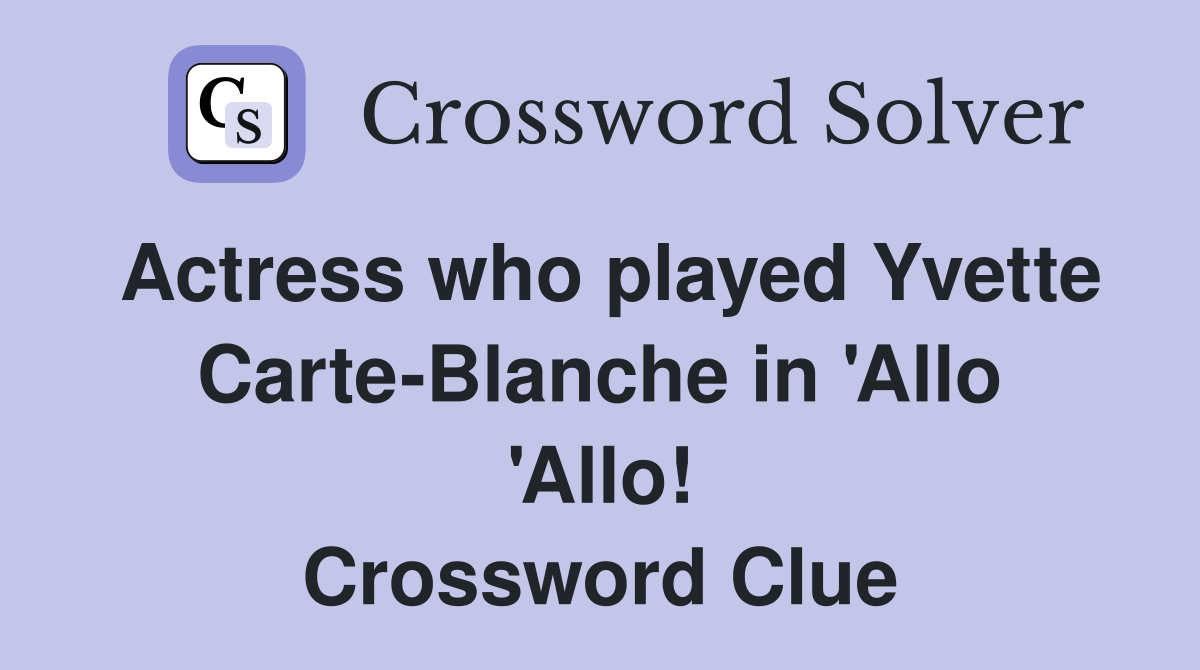 Actress who played Yvette Carte-Blanche in 'Allo 'Allo! Crossword Clue
