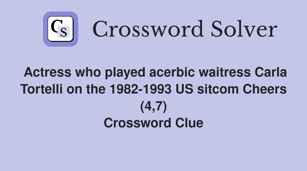Actress who played acerbic waitress Carla Tortelli on the 1982-1993 US sitcom Cheers (4,7) Crossword Clue