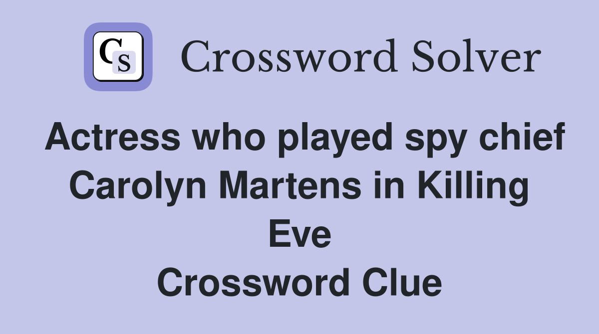 Actress who played spy chief Carolyn Martens in Killing Eve Crossword Clue
