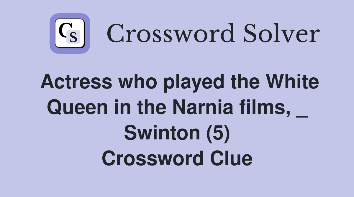 Actress who played the White Queen in the Narnia films, _ Swinton (5) Crossword Clue