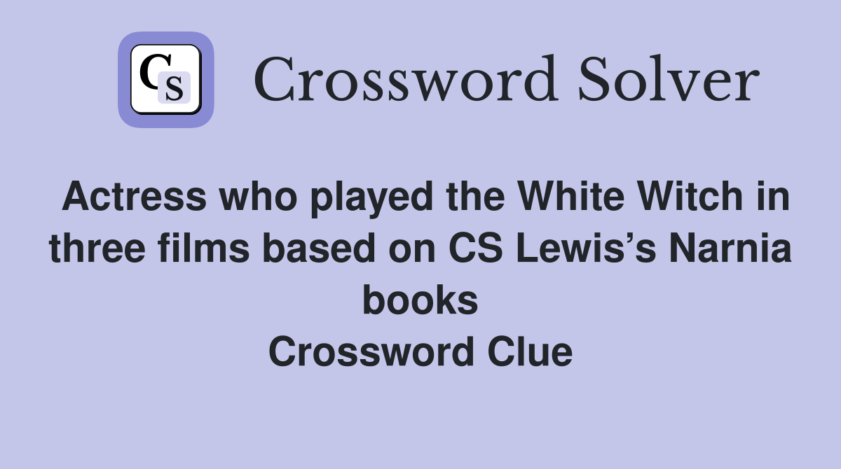 Actress who played the White Witch in three films based on CS Lewis’s Narnia books Crossword Clue