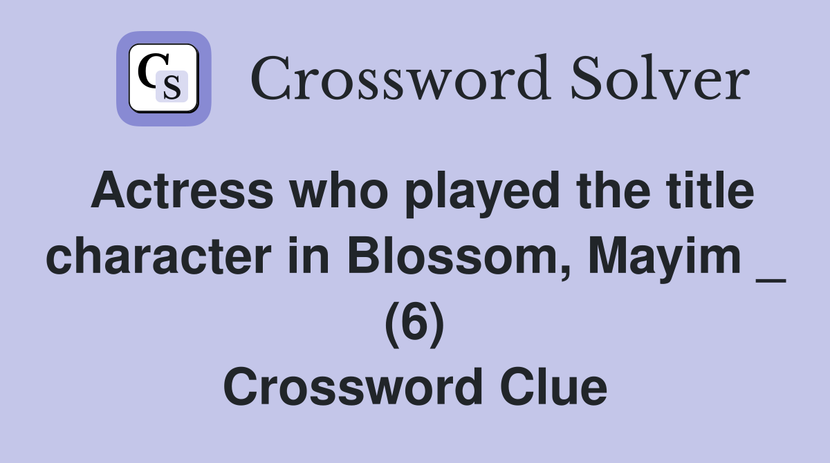 Actress who played the title character in Blossom, Mayim _ (6) Crossword Clue