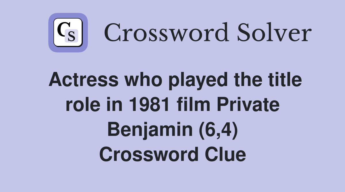 Actress who played the title role in 1981 film Private Benjamin (6,4) Crossword Clue