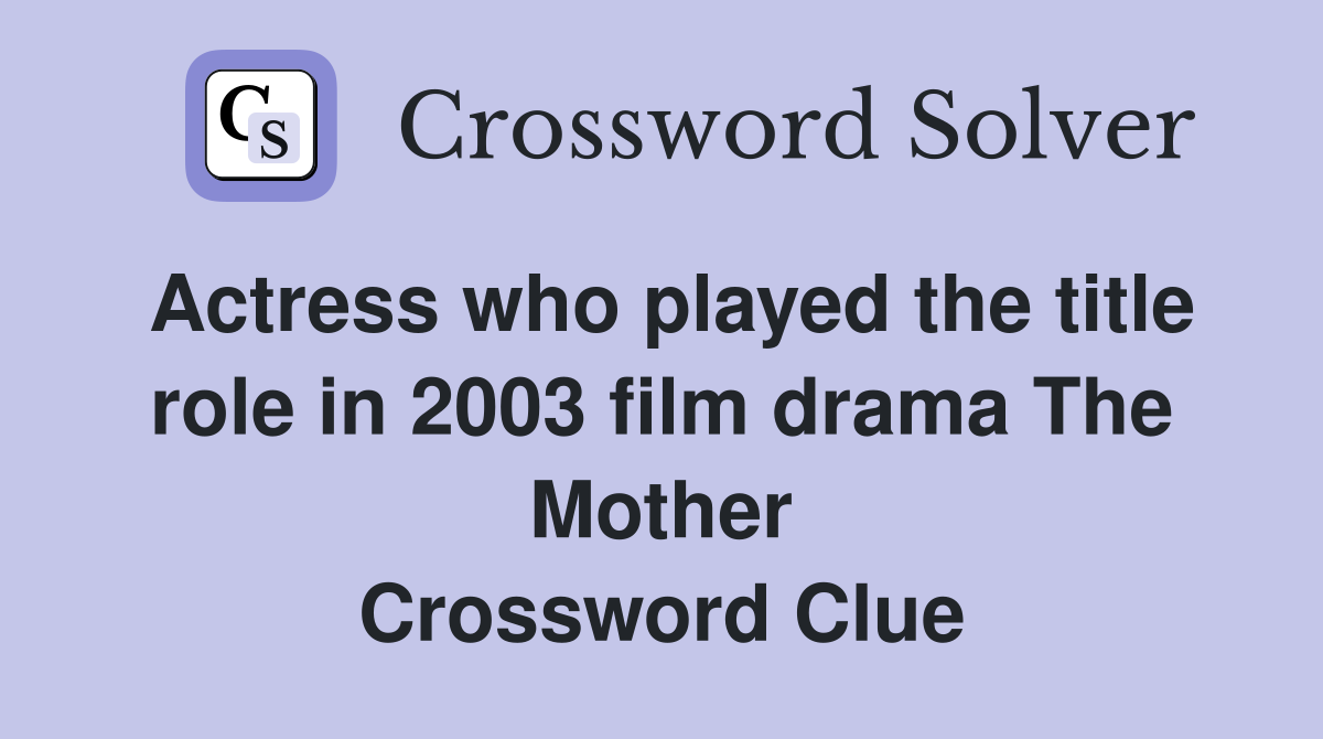 Actress who played the title role in 2003 film drama The Mother Crossword Clue