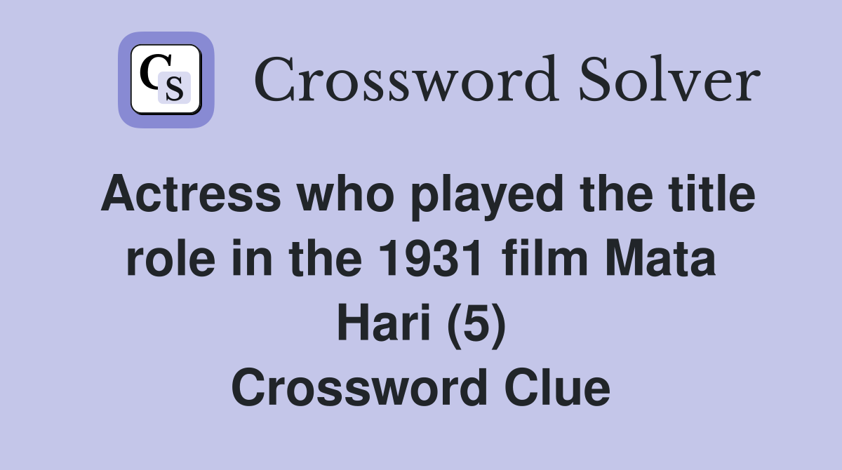 Actress who played the title role in the 1931 film Mata Hari (5) Crossword Clue