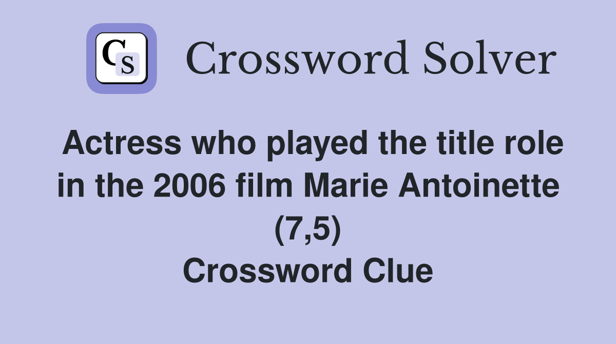 Actress who played the title role in the 2006 film Marie Antoinette (7,5) Crossword Clue