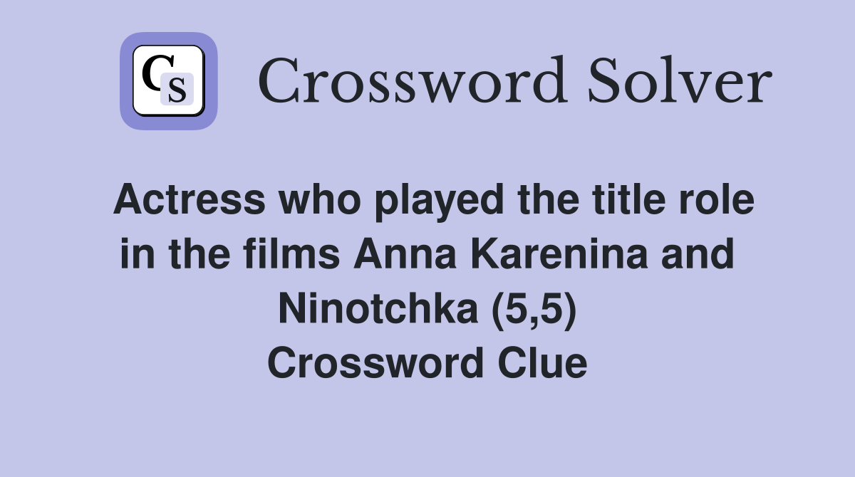 Actress who played the title role in the films Anna Karenina and Ninotchka (5,5) Crossword Clue