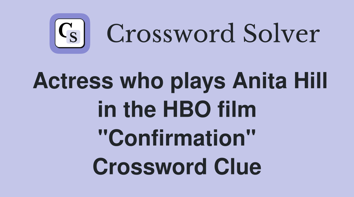 Actress who plays Anita Hill in the HBO film "Confirmation" Crossword Clue