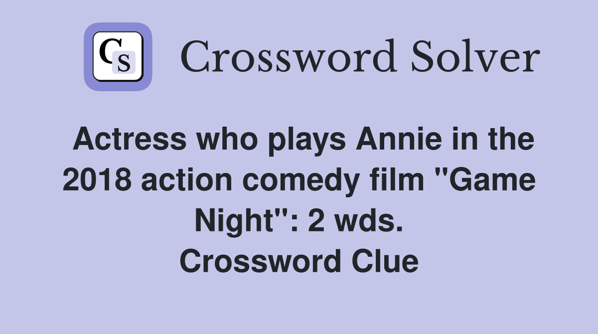 Actress who plays Annie in the 2018 action comedy film "Game Night": 2 wds. Crossword Clue