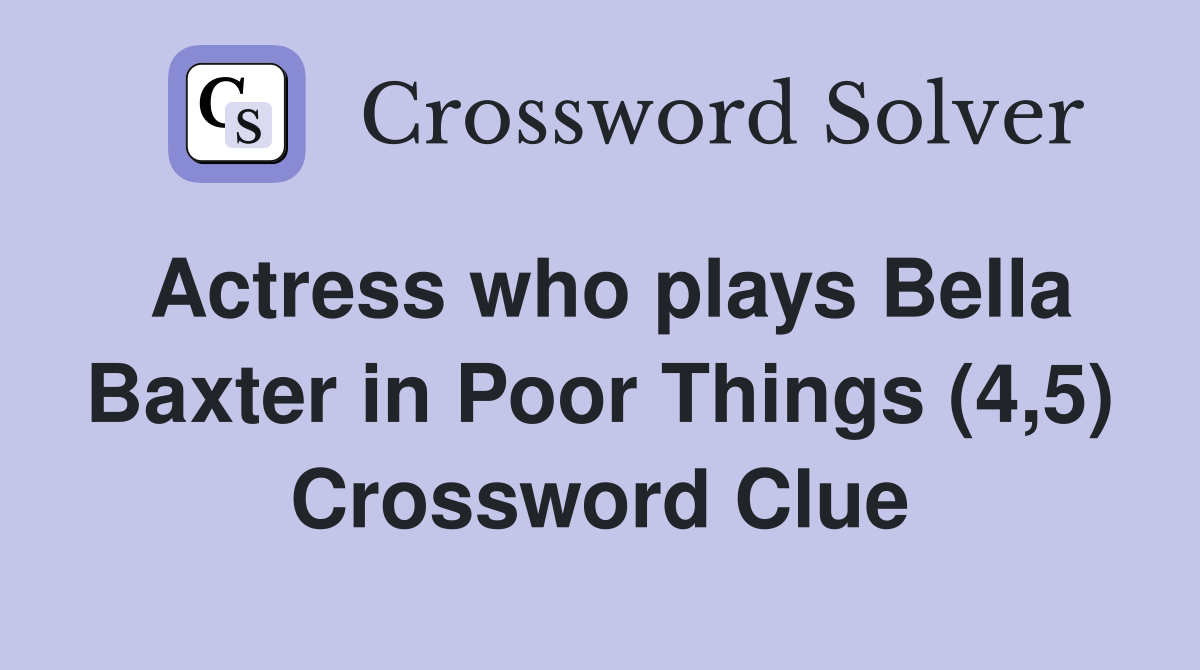 Actress who plays Bella Baxter in Poor Things (4,5) Crossword Clue