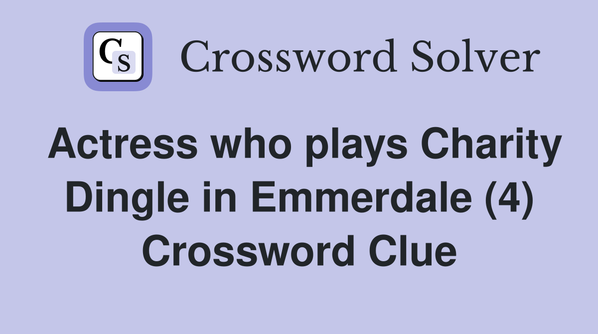 Actress who plays Charity Dingle in Emmerdale (4) Crossword Clue