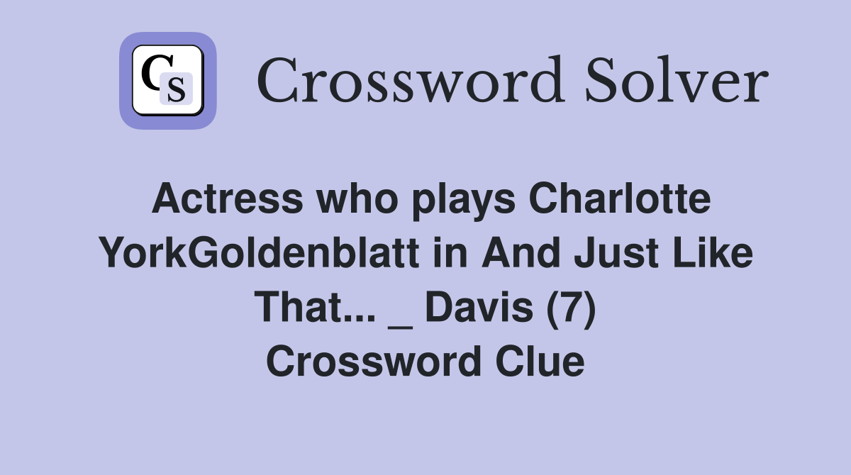 Actress who plays Charlotte YorkGoldenblatt in And Just Like That... _ Davis (7) Crossword Clue