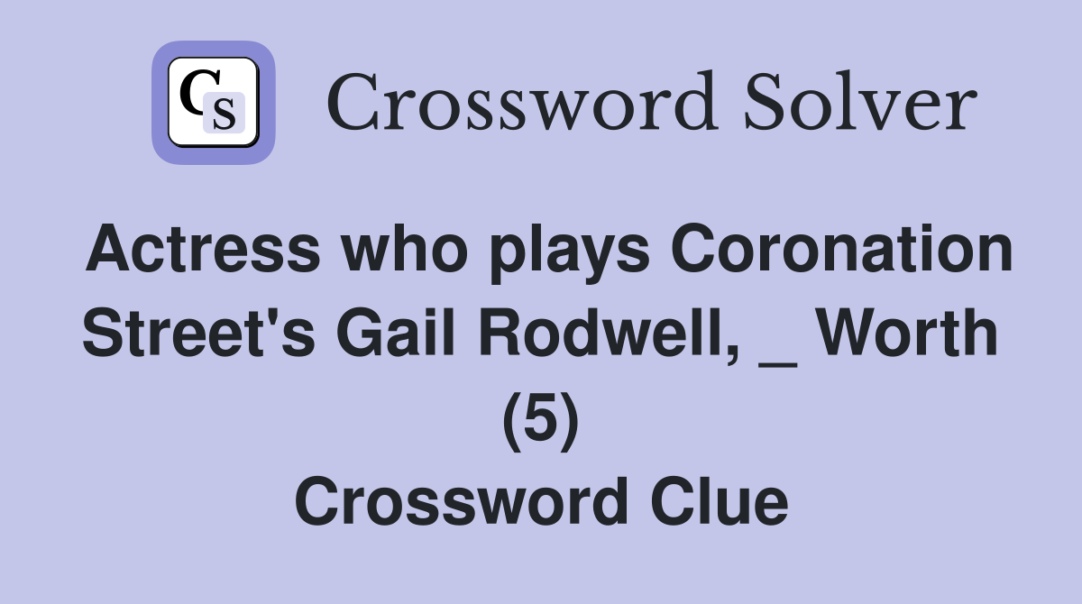 Actress who plays Coronation Street's Gail Rodwell, _ Worth (5) Crossword Clue