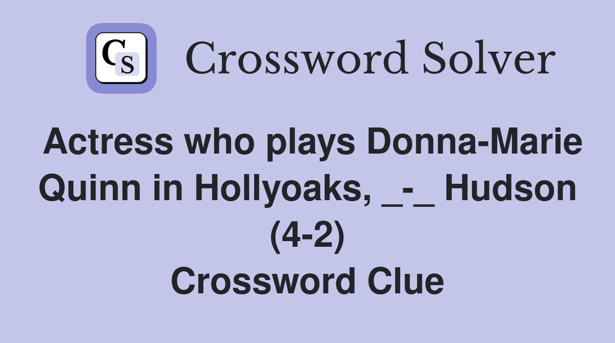 Actress who plays Donna-Marie Quinn in Hollyoaks, _-_ Hudson (4-2) Crossword Clue