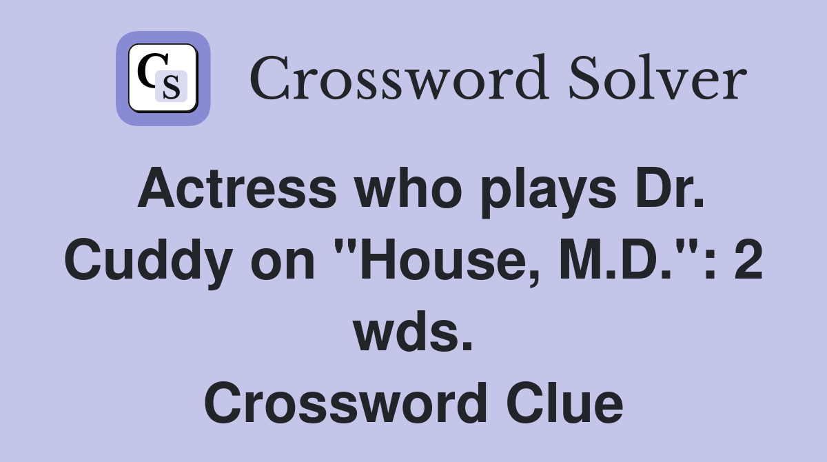 Actress who plays Dr. Cuddy on "House, M.D.": 2 wds. Crossword Clue