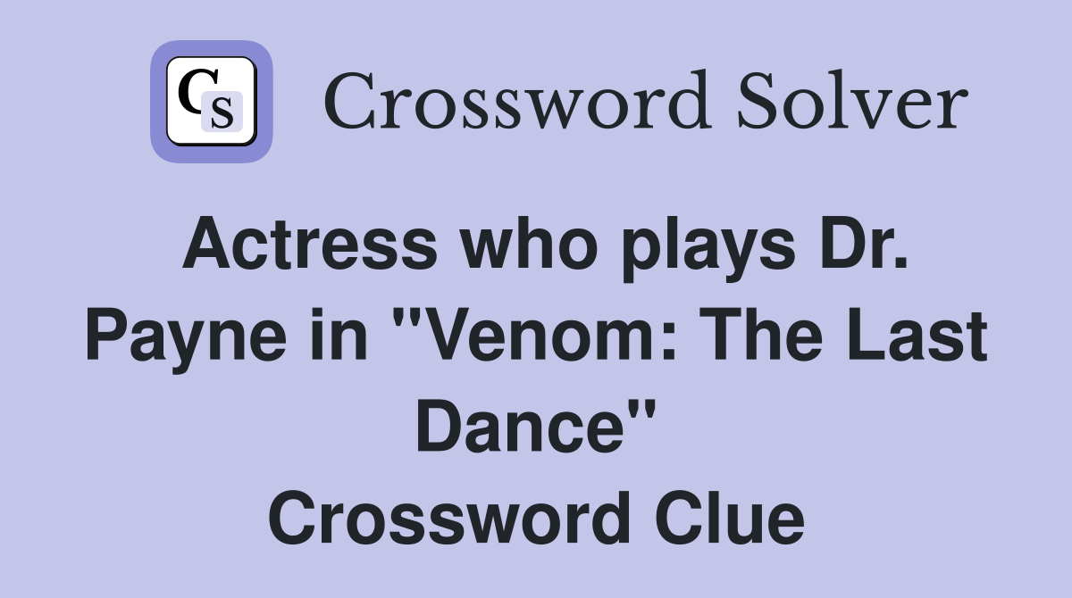 Actress who plays Dr. Payne in "Venom: The Last Dance" Crossword Clue