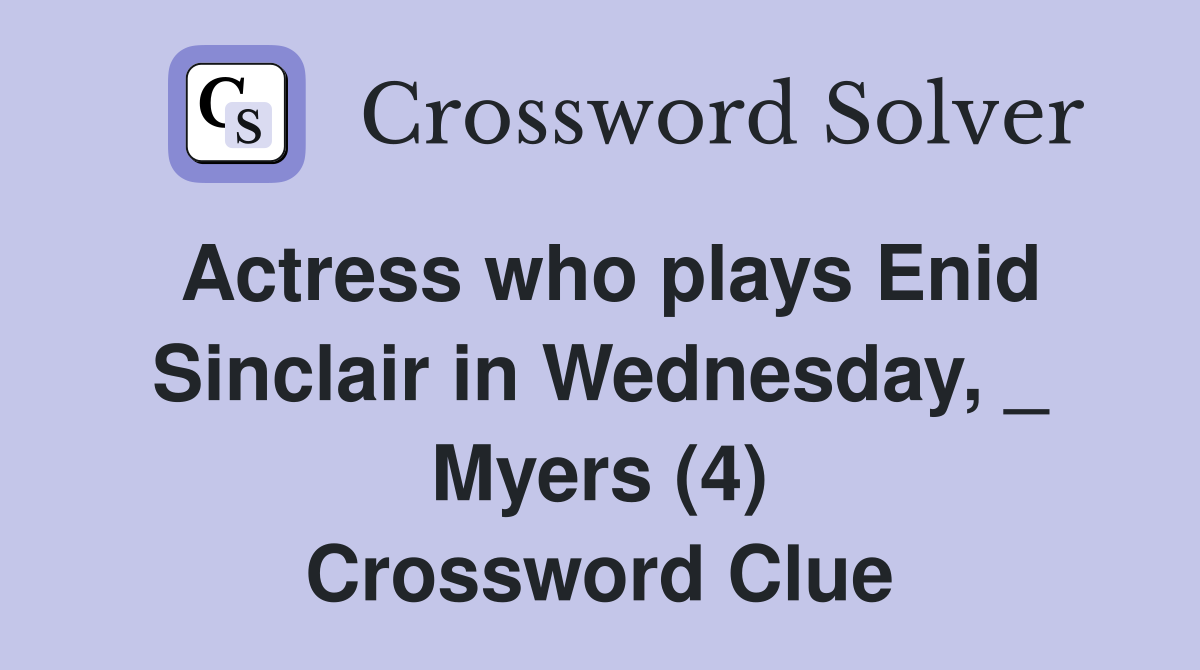 Actress who plays Enid Sinclair in Wednesday, _ Myers (4) Crossword Clue