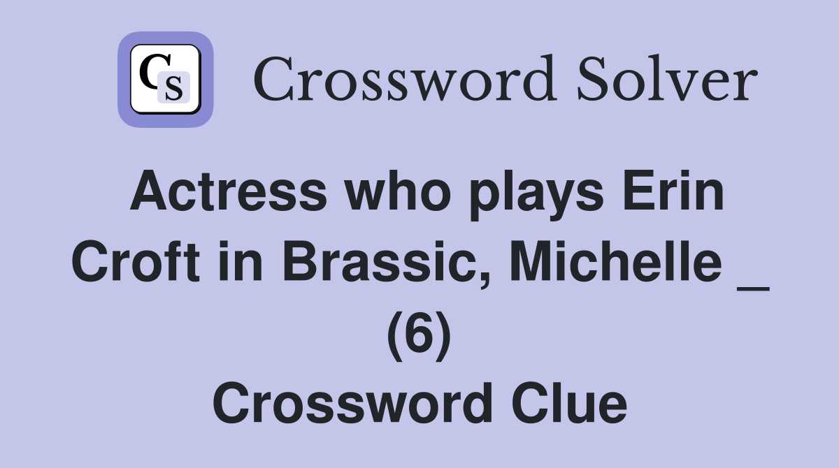 Actress who plays Erin Croft in Brassic, Michelle _ (6) Crossword Clue