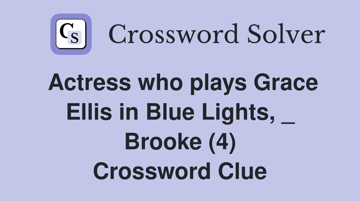 Actress who plays Grace Ellis in Blue Lights, _ Brooke (4) Crossword Clue