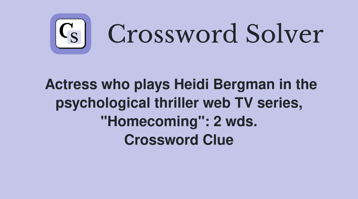 Actress who plays Heidi Bergman in the psychological thriller web TV series, "Homecoming": 2 wds. Crossword Clue