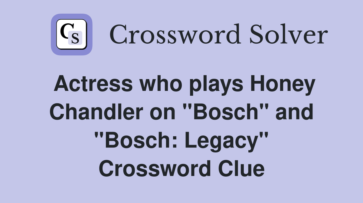 Actress who plays Honey Chandler on "Bosch" and "Bosch: Legacy" Crossword Clue