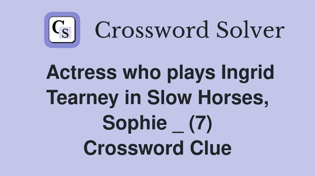Actress who plays Ingrid Tearney in Slow Horses, Sophie _ (7) Crossword Clue