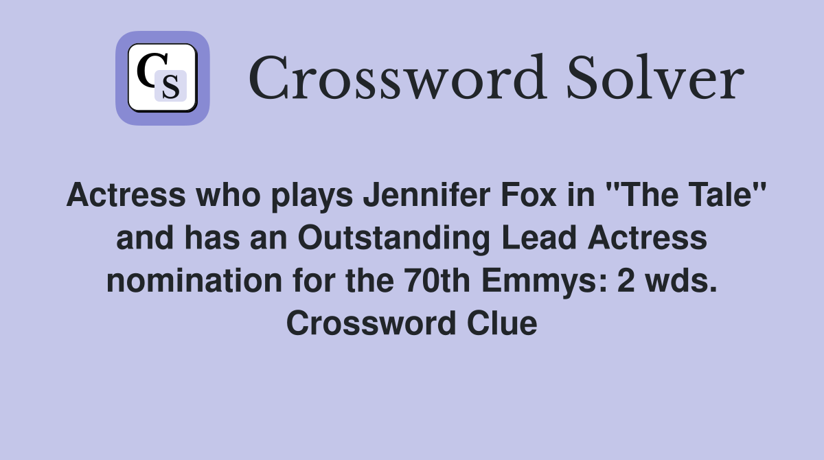 Actress who plays Jennifer Fox in "The Tale" and has an Outstanding Lead Actress nomination for the 70th Emmys: 2 wds. Crossword Clue