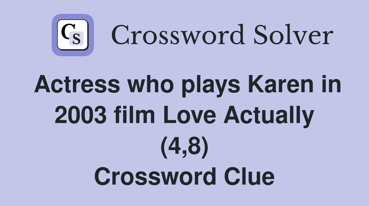 Actress who plays Karen in 2003 film Love Actually (4,8) Crossword Clue