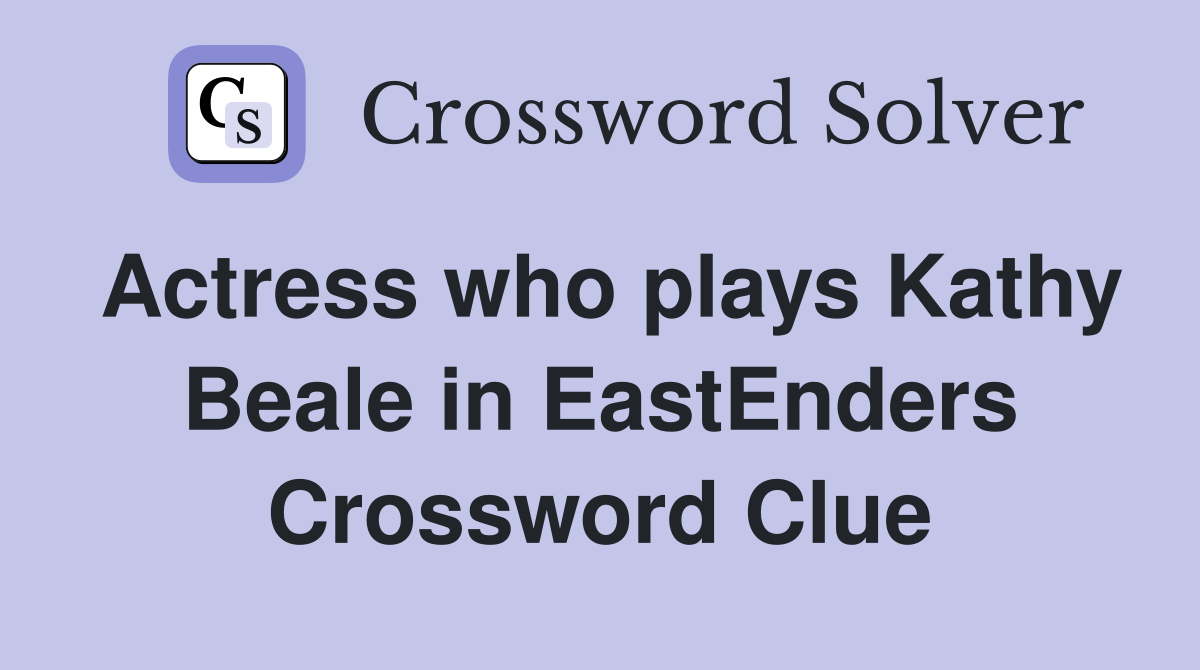 Actress who plays Kathy Beale in EastEnders Crossword Clue